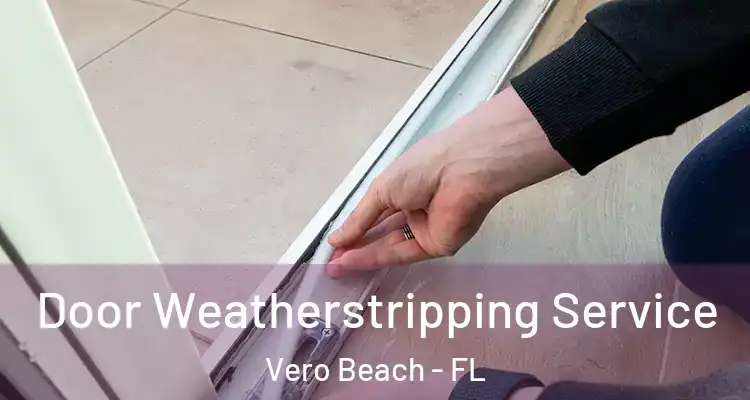  Door Weatherstripping Service Vero Beach - FL