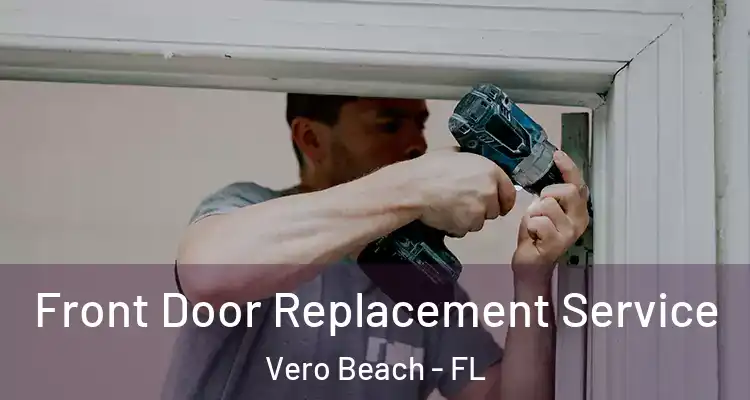  Front Door Replacement Service Vero Beach - FL